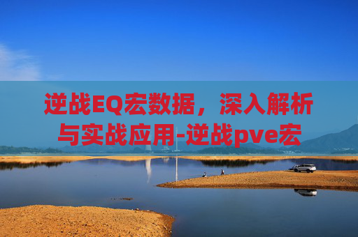 逆战EQ宏数据，深入解析与实战应用-逆战pve宏