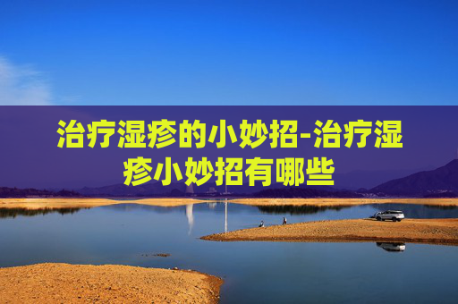 治疗湿疹的小妙招-治疗湿疹小妙招有哪些