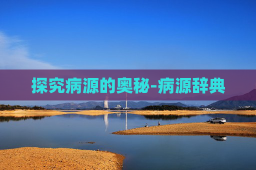 探究病源的奥秘-病源辞典
