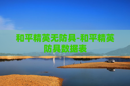 和平精英无防具-和平精英防具数据表