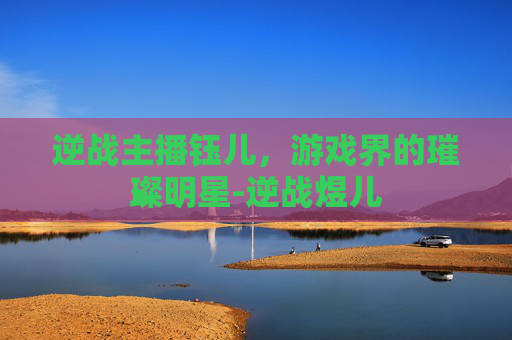 逆战主播钰儿，游戏界的璀璨明星-逆战煜儿