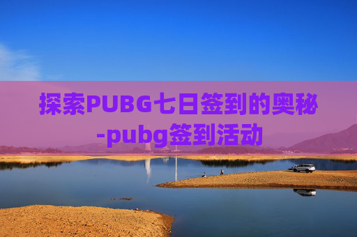 探索PUBG七日签到的奥秘-pubg签到活动