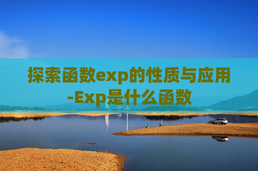 探索函数exp的性质与应用-Exp是什么函数