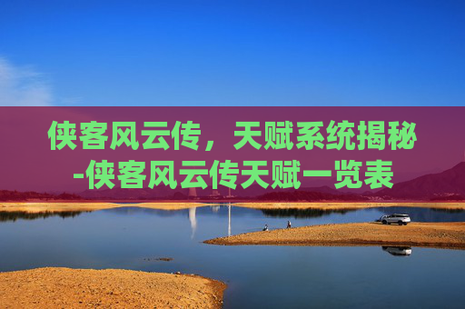 侠客风云传，天赋系统揭秘-侠客风云传天赋一览表