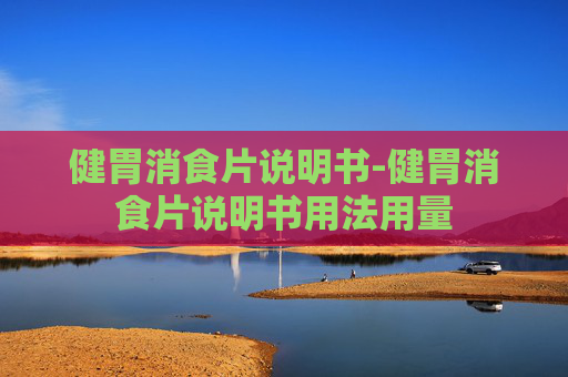 健胃消食片说明书-健胃消食片说明书用法用量