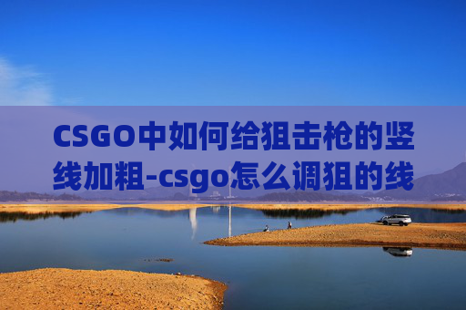 CSGO中如何给狙击枪的竖线加粗-csgo怎么调狙的线粗细