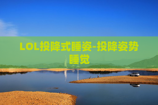 LOL投降式睡姿-投降姿势睡觉