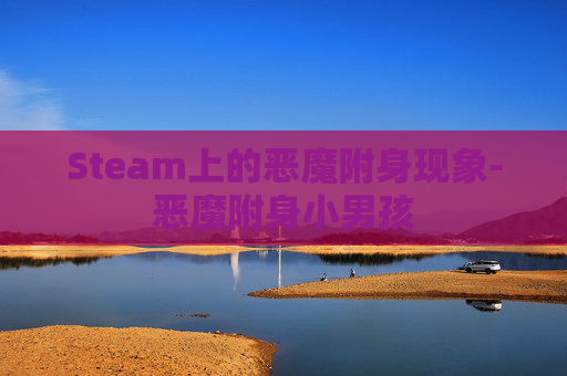 Steam上的恶魔附身现象-恶魔附身小男孩
