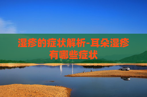 湿疹的症状解析-耳朵湿疹有哪些症状