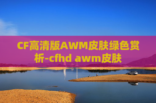 CF高清版AWM皮肤绿色赏析-cfhd awm皮肤