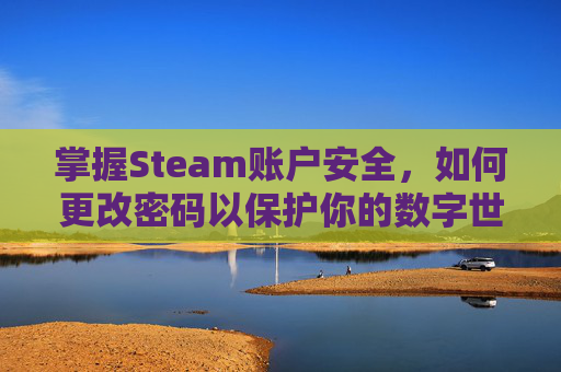 掌握Steam账户安全，如何更改密码以保护你的数字世界-steam账户修改密码