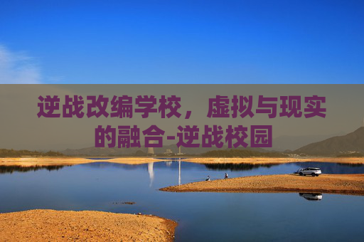 逆战改编学校，虚拟与现实的融合-逆战校园