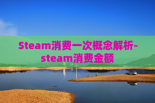Steam消费一次概念解析-steam消费金额