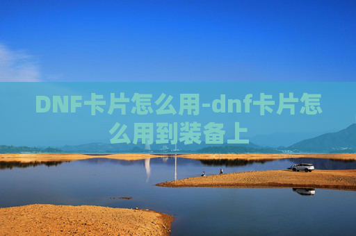 DNF卡片怎么用-dnf卡片怎么用到装备上