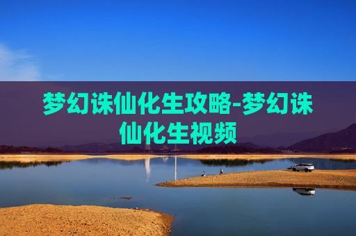 梦幻诛仙化生攻略-梦幻诛仙化生视频