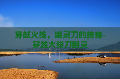 穿越火线，幽灵刀的传奇-穿越火线刀幽灵