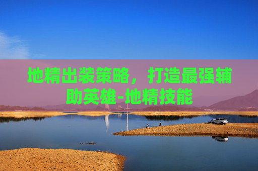 地精出装策略，打造最强辅助英雄-地精技能