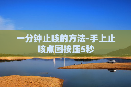 一分钟止咳的方法-手上止咳点图按压5秒 一分钟止咳的方法-手上止咳点图按压5秒