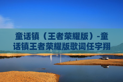 童话镇（王者荣耀版）-童话镇王者荣耀版歌词任宇翔