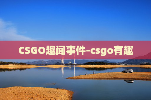 CSGO趣闻事件-csgo有趣