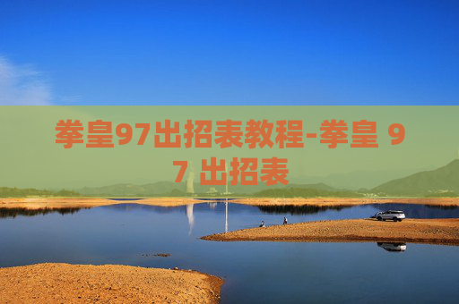 拳皇97出招表教程-拳皇 97 出招表