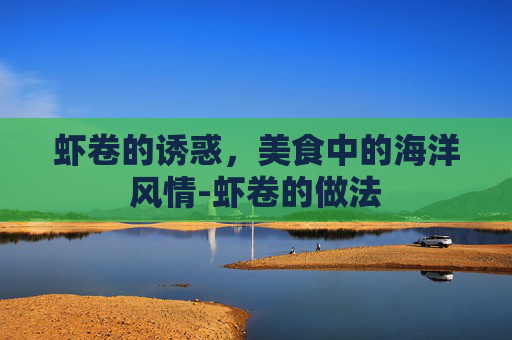 虾卷的诱惑，美食中的海洋风情-虾卷的做法