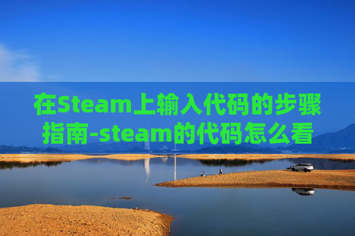 在Steam上输入代码的步骤指南-steam的代码怎么看