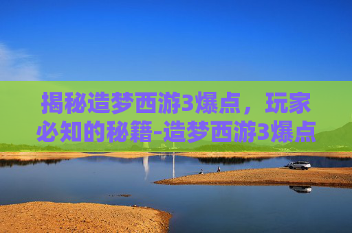 揭秘造梦西游3爆点，玩家必知的秘籍-造梦西游3爆点图枯叶弓
