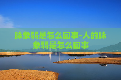 脉象弱是怎么回事-人的脉象弱是怎么回事