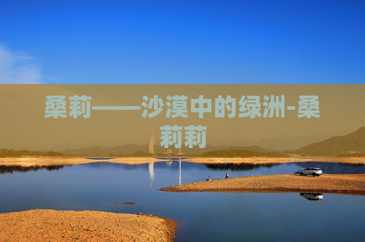 桑莉——沙漠中的绿洲-桑莉莉