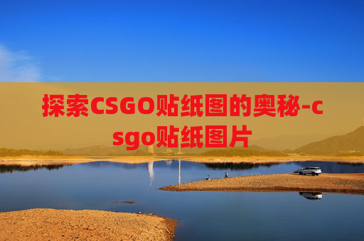 探索CSGO贴纸图的奥秘-csgo贴纸图片 探索CSGO贴纸图的奥秘-csgo贴纸图片