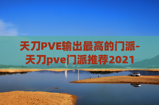 天刀PVE输出最高的门派-天刀pve门派推荐2021 天刀PVE输出最高的门派-天刀pve门派推荐2021