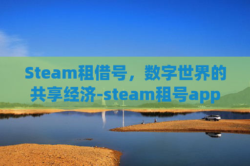 Steam租借号，数字世界的共享经济-steam租号app