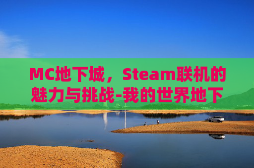 MC地下城，Steam联机的魅力与挑战-我的世界地下城win10联机