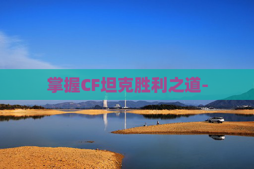 掌握CF坦克胜利之道-