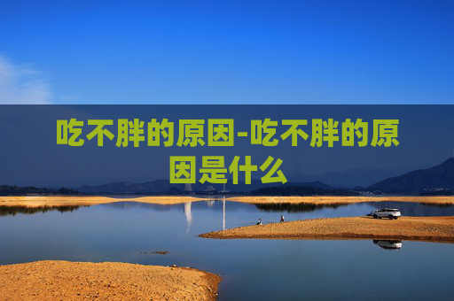 吃不胖的原因-吃不胖的原因是什么