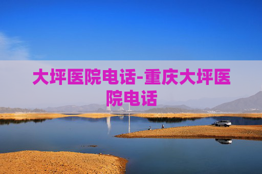 大坪医院电话-重庆大坪医院电话