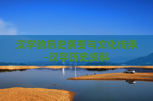 汉字的历史演变与文化传承-汉字历史资料